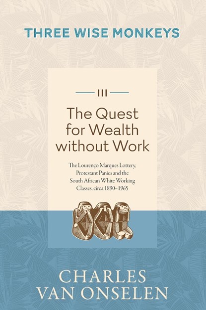 THE QUEST FOR WEALTH WITHOUT WORK - Volume 3/Three Wise Monkeys, Charles Van Onselen - Paperback - 9781776192489