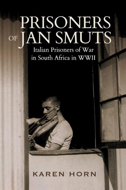 PRISONERS OF JAN SMUTS - Italian Prisoners of War in South Africa in WWII, Horn Karen - Paperback - 9781776192847