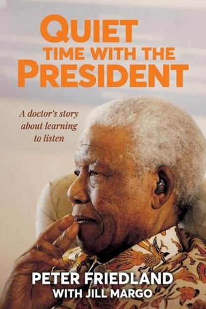 QUIET TIME WITH THE PRESIDENT - A Doctor's Story about Learning to Listen, Peter Friedland - Paperback - 9781776193523