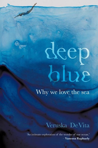 DEEP BLUE - Why we love the sea, Veruska de Vita - Paperback - 9781776194568