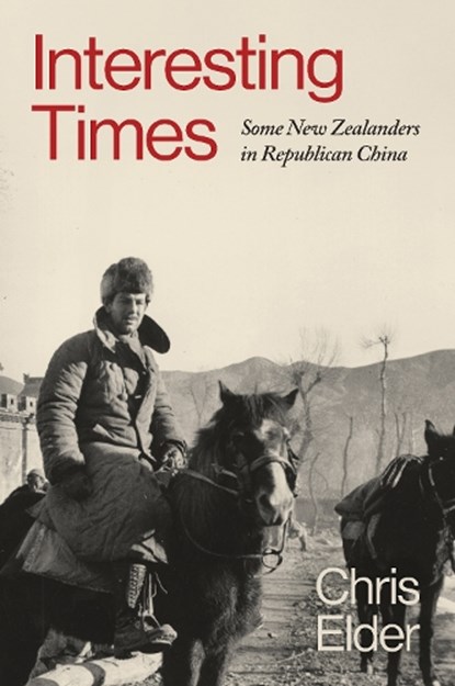 Interesting Times: Some New Zealanders in Republican China, Chris Elder - Paperback - 9781776921416