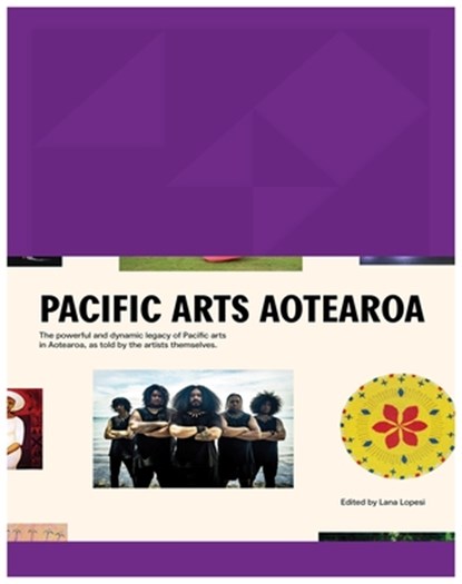 Pacific Arts Aotearoa: The Powerful and Dynamic Legacy of Pacific Arts in Aotearoa, as Told by the Artists Themselves, Lana Lopesi - Gebonden - 9781776950515