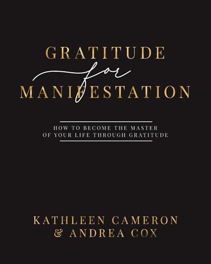 Gratitude For Manifestation - How To Become The Master Of Your Life Through Gratitude, Kathleen Cameron ; Andrea Cox - Paperback - 9781777017750