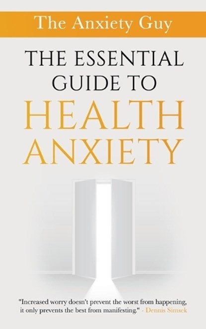 The Essential Guide To Health Anxiety, Dennis Simsek - Paperback - 9781777129163