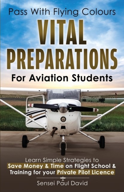 Pass with Flying Colours - Vital Preparations for Aviation Students, Sensei Paul David - Paperback - 9781777191337