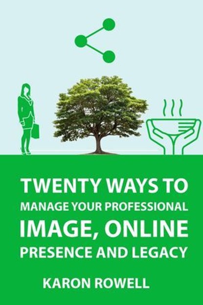 Twenty ways to manage your professional image, online presence and legacy, Karon Rowell - Ebook - 9781777207649