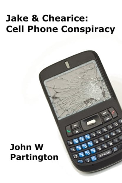 Jake & Chearice: Cell Phone Conspiracy, John W Partington - Ebook - 9781777237523