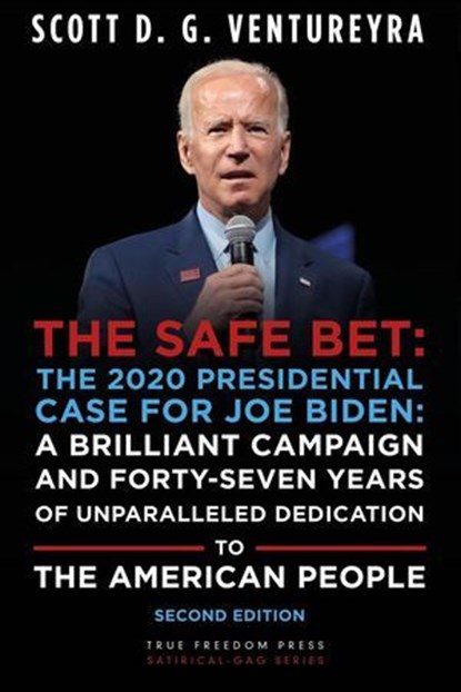 The Safe Bet: The 2020 Presidential Case for Joe Biden: A Brilliant Campaign and Forty-Seven Years of Unparalleled Dedication to the American People: Second Edition, Scott D. G. Ventureyra - Ebook - 9781777343576