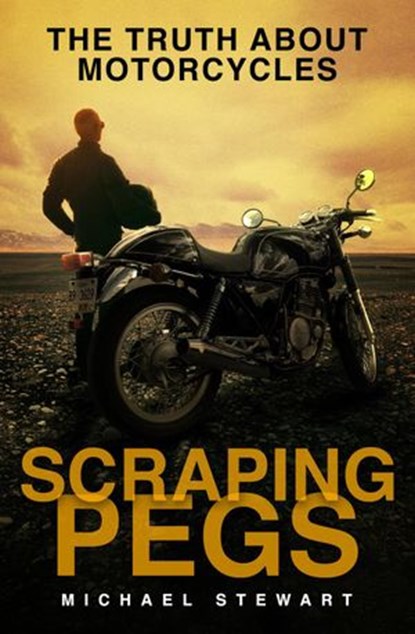 Scraping Pegs, The Truth About Motorcycles, Michael Stewart - Ebook - 9781777443603