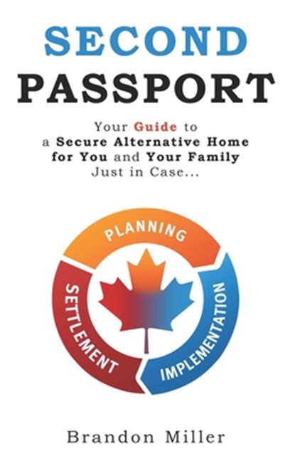 Second Passport: Your guide to have a secure alternative home for you and your family, Just in Case..., Brandon Miller - Paperback - 9781777547202