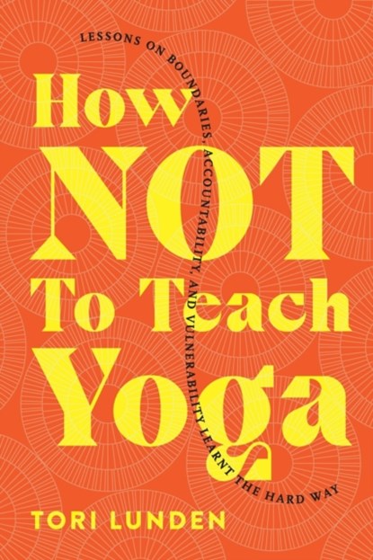 How Not To Teach Yoga, Tori Lunden - Paperback - 9781777574109