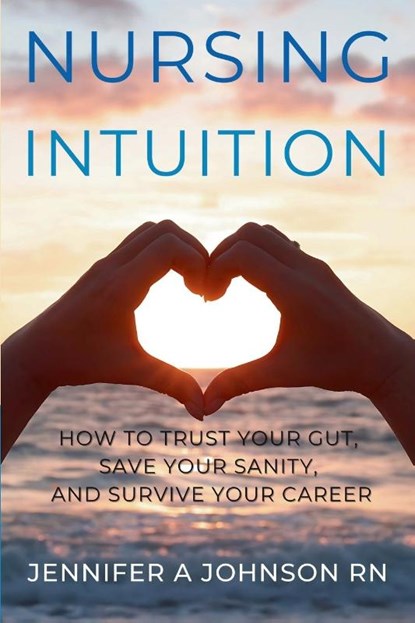 Nursing Intuition, Jennifer A Johnson RN - Paperback - 9781777790158