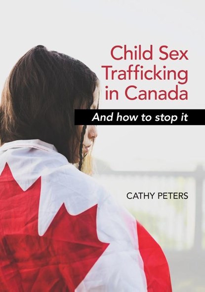 Child Sex Trafficking in Canada and How To Stop It, Cathy Ann Peters - Paperback - 9781777892722