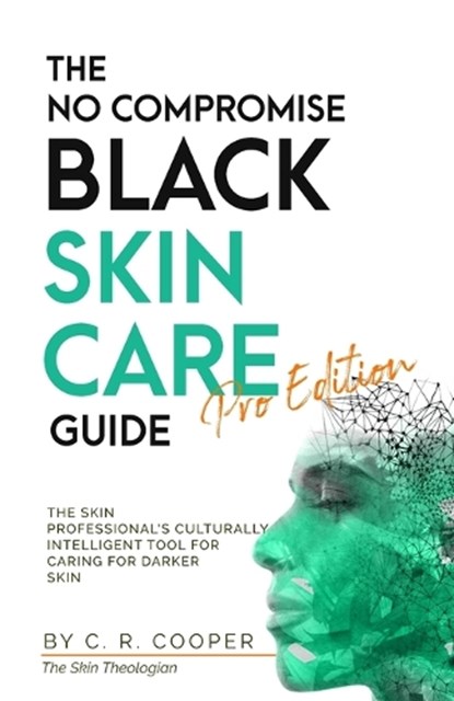 The No Compromise Black Skin Care Guide - Pro Edition, C R Cooper - Paperback - 9781778068911