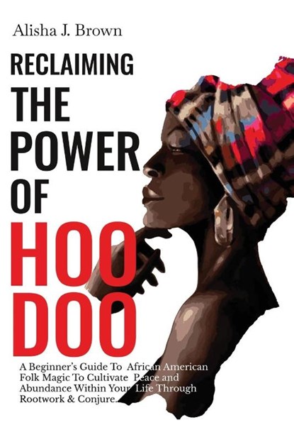 Reclaiming The Power Of Hoodoo, Alisha J Brown - Paperback - 9781778136801