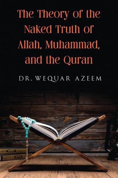 The Theory of the Naked Truth of Allah, Muhammad, and the Quran, Wequar Azeem - Paperback - 9781778392139