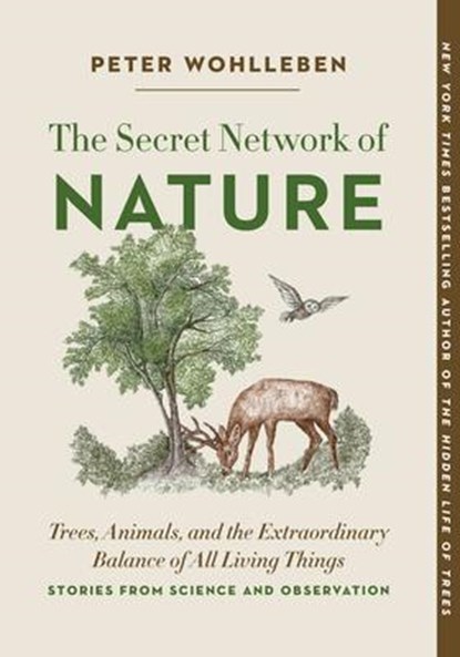 The Secret Network of Nature: Trees, Animals, and the Extraordinary Balance of All Living Things-- Stories from Science and Observation, Peter Wohlleben - Paperback - 9781778400346