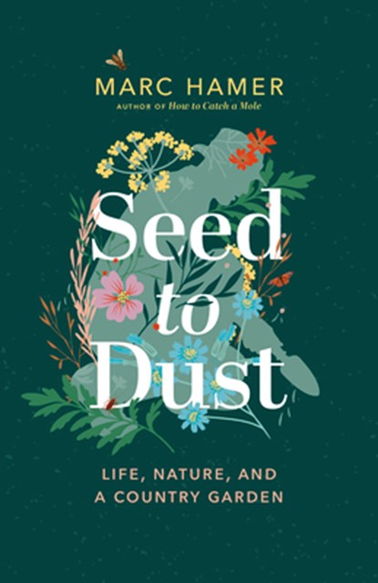 Seed to Dust: Life, Nature, and a Country Garden, Marc Hamer - Paperback - 9781778401800