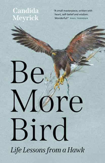 Be More Bird: Life Lessons from a Hawk, Candida Meyrick - Gebonden - 9781778404078