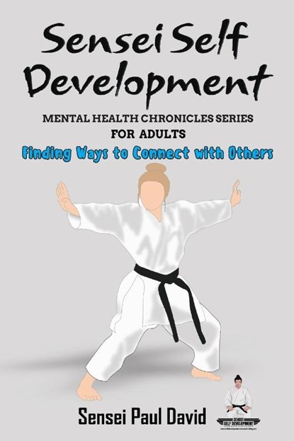 Sensei Self Development - Mental Health Chronicles Series - Finding Ways to Connect with Others, Sensei Paul David - Paperback - 9781778484438