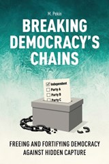 Breaking Democracy's Chains: Freeing and Fortifying Democracy Against Hidden Capture - M. Pekin - 9781778490866