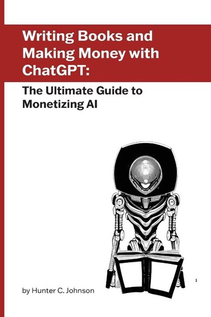 Writing Books and Making Money with ChatGPT, Hunter C. Johnson - Paperback - 9781778900365