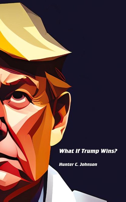 What If Trump Wins?, Hunter C. Johnson - Paperback - 9781778902949