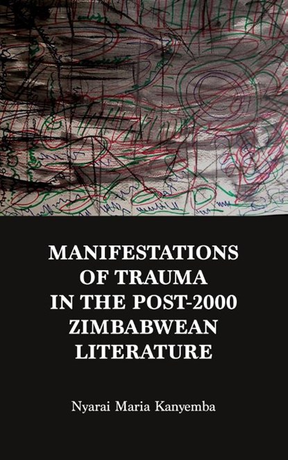 Manifestations of trauma in the post-2000 Zimbabwean Literature, Nyarai Maria Kanyemba - Paperback - 9781779340832