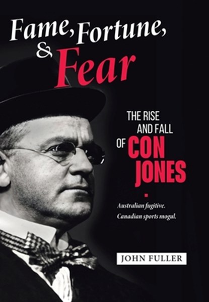 Fame, Fortune, and Fear: The Rise and Fall of Con Jones - Australian Fugitive, Canadian Sports Mogul, John Fuller - Gebonden - 9781779415066