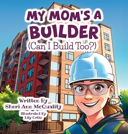 My Mom's a Builder (Can I Build Too?), Sheri Ann McQuality - Gebonden - 9781779442772