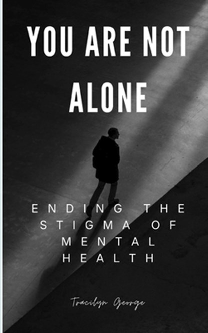 You Are Not Alone: Ending the Stigma of Mental Health, Tracilyn George - Paperback - 9781779481337