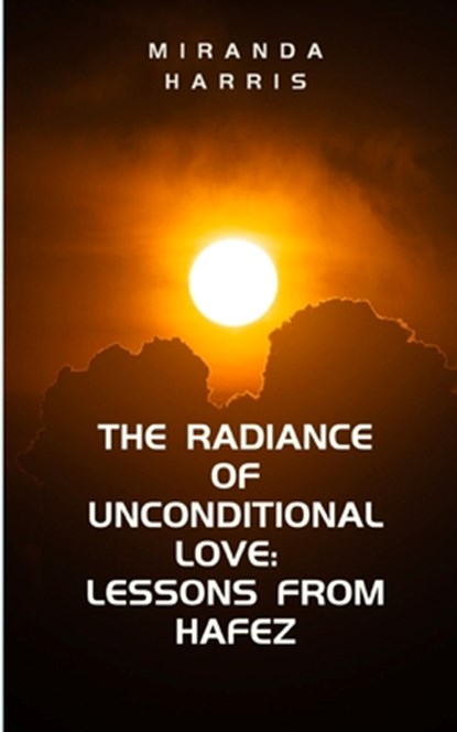 The Radiance of Unconditional Love: Lessons From Hafez, Miranda Harris - Paperback - 9781779483218