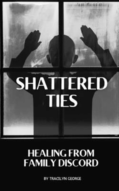 Shattered Ties: Healing from Family Discord, Tracilyn George - Paperback - 9781779484437