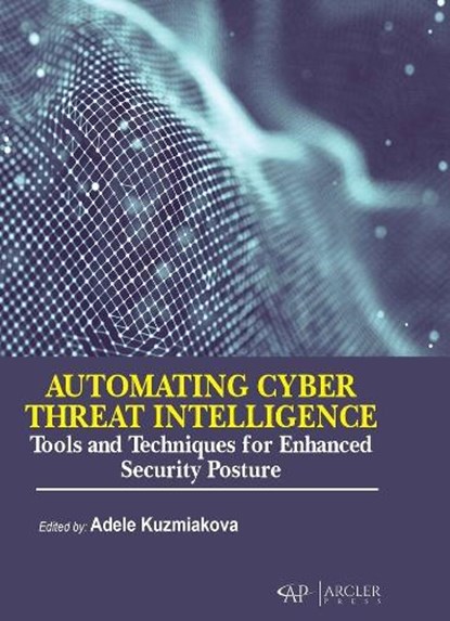 Automating Cyber Threat Intelligence: Tools and Techniques for Enhanced Security Posture, Adele Kuzmiakova - Gebonden - 9781779564214