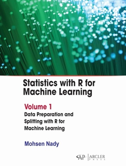 Statistics with R for Machine Learning: Volume 1 Data Preparation and Splitting with R for Machine Learning, Mohsen Nady - Gebonden - 9781779564702
