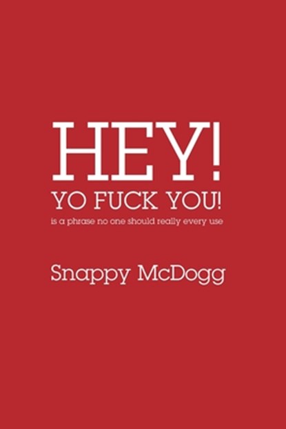Hey Yo Fuck You! Is a phrase no one should really ever use, Snappy McDogg - Paperback - 9781779610454