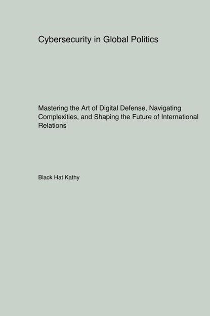 Cybersecurity in Global Politics, Black Hat Kathy - Paperback - 9781779611598