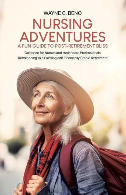 Nursing Adventures-A Fun Guide to Post-Retirement Bliss, Wayne C. Beno - Paperback - 9781779624369
