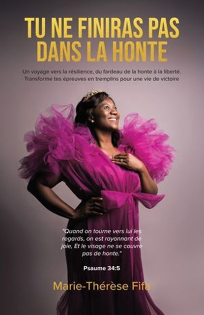 Tu Ne Finiras Pas Dans La Honte: Un voyage vers la résilience, du fardeau de la honte à la liberté. Transforme tes épreuves en tremplins pour une vie de victoire, Marie-Thérèse Fifa - Ebook - 9781779625076