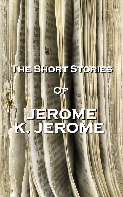 The Short Stories Of Jerome K Jerome, Jerome K. Jerome - Paperback - 9781780005911