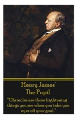 Henry James' The Pupil: "Obstacles are those frightening things you see when you take you eyes off your goal." - Henry James - 9781780006673