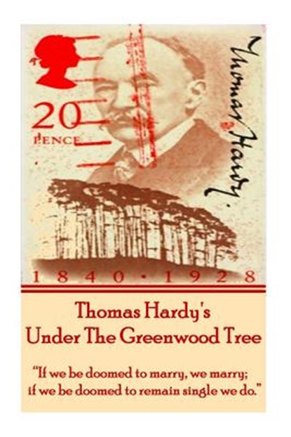 Thomas Hardy's Under The Greenwood Tree: "If we be doomed to marry, we marry; if we be doomed to remain single we do.", Thomas Hardy - Paperback - 9781780008226
