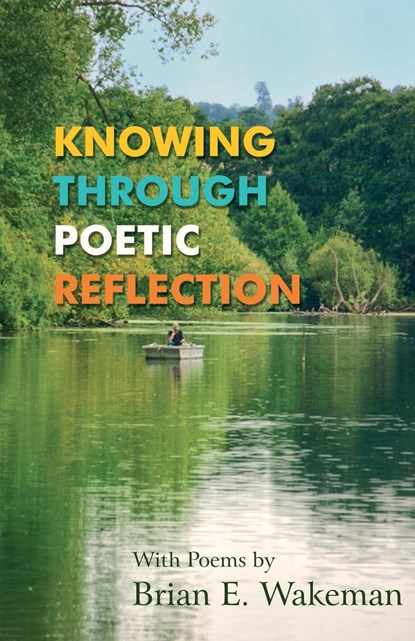 Knowing Through Poetic Reflection, Brian E. Wakeman - Paperback - 9781780036175