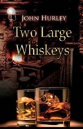 Two Large Whiskeys | John Hurley | 