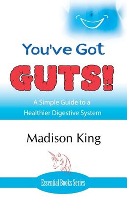 You've Got GUTS! A Simple Guide to a Healthier Digestive System, Madison King - Paperback - 9781780038131