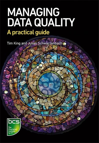Managing Data Quality, Tim King ; Julian Schwarzenbach - Paperback - 9781780174594