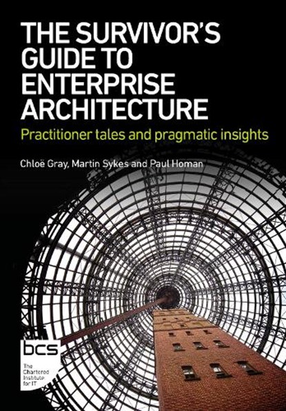 The Survivor's Guide to Enterprise Architecture, Chloe Gray ; Martin Sykes ; Paul Homan - Paperback - 9781780176963