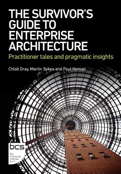 The Survivor's Guide to Enterprise Architecture, Chloe Gray ; Martin Sykes ; Paul Homan - Paperback - 9781780176963