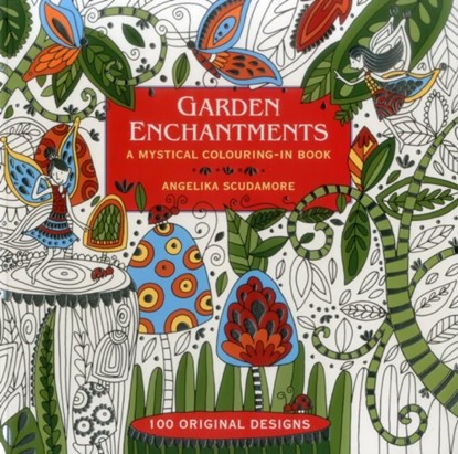 Garden Enchantments: A Mystical Colouring-in Book: 100 Original Designs, Angelika Scudamore - Paperback - 9781780194912