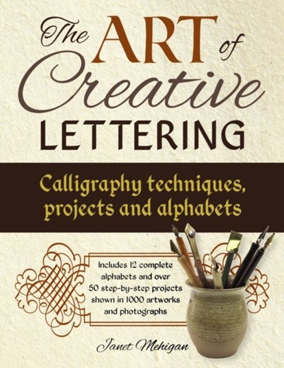 Art of Creative Lettering: Calligraphy Techniques, Projects and Alphabets, Mehigan Janet - Paperback - 9781780195209